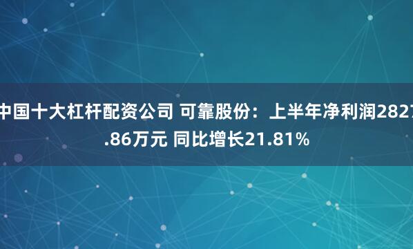 中国十大杠杆配资公司 可靠股份：上半年净利润2827.86万元 同比增长21.81%