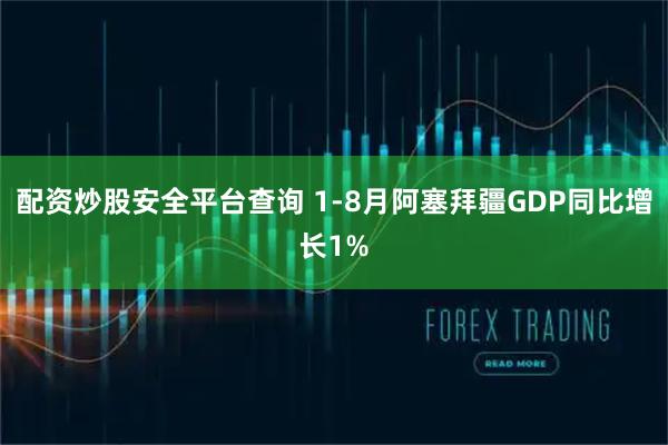 配资炒股安全平台查询 1-8月阿塞拜疆GDP同比增长1%